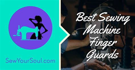 Best Sewing Machine Finger Guards: Protect Your .